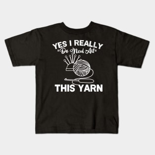 Yes I Really Do Need All This Yarn Kids T-Shirt